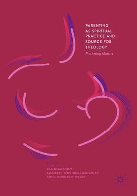 Bischoff / Hardison-Moody / O’Donnell Gandolfo |  Parenting as Spiritual Practice and Source for Theology | Buch |  Sack Fachmedien