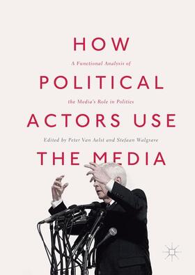 Walgrave / Van Aelst |  How Political Actors Use the Media | Buch |  Sack Fachmedien