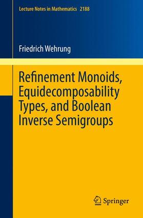 Wehrung |  Refinement Monoids, Equidecomposability Types, and Boolean Inverse Semigroups | Buch |  Sack Fachmedien