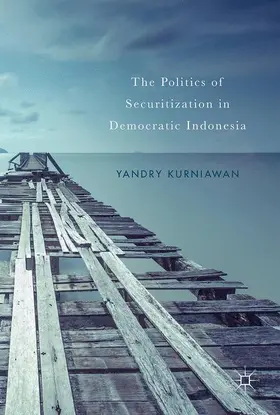 Kurniawan |  The Politics of Securitization in Democratic Indonesia | Buch |  Sack Fachmedien