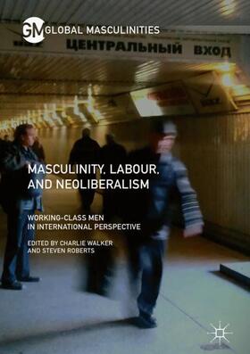 Roberts / Walker |  Masculinity, Labour, and Neoliberalism | Buch |  Sack Fachmedien