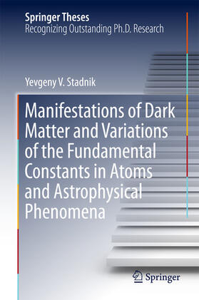 Stadnik |  Manifestations of Dark Matter and Variations of the Fundamental Constants in Atoms and Astrophysical Phenomena | eBook | Sack Fachmedien