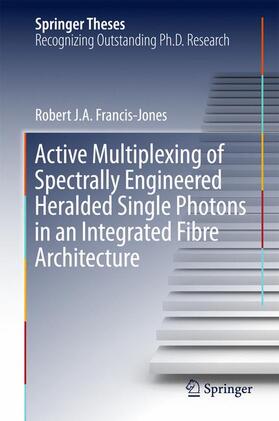 Francis-Jones |  Active Multiplexing of Spectrally Engineered Heralded Single Photons in an Integrated Fibre Architecture | Buch |  Sack Fachmedien