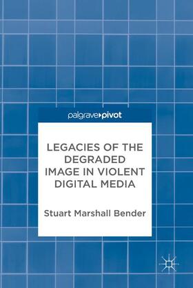 Bender |  Legacies of the Degraded Image in Violent Digital Media | Buch |  Sack Fachmedien