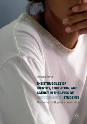 Chang |  The Struggles of Identity, Education, and Agency in the Lives of Undocumented Students | Buch |  Sack Fachmedien