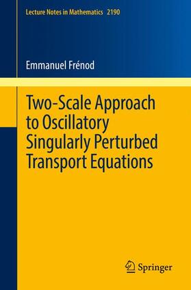 Frénod |  Two-Scale Approach to Oscillatory Singularly Perturbed Transport Equations | Buch |  Sack Fachmedien