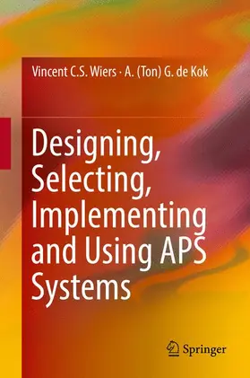 de Kok / Wiers |  Designing, Selecting, Implementing and Using APS Systems | Buch |  Sack Fachmedien