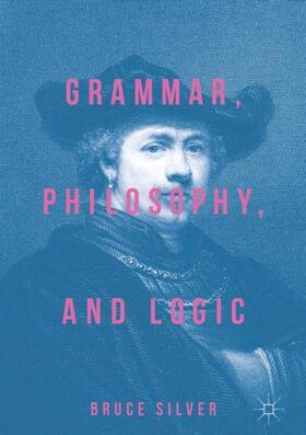 Silver |  Grammar, Philosophy, and Logic | Buch |  Sack Fachmedien