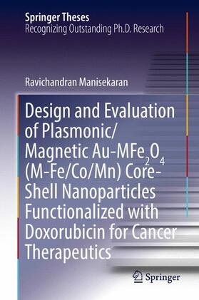 Manisekaran |  Design and Evaluation of Plasmonic/Magnetic Au-MFe2O4 (M-Fe/Co/Mn) Core-Shell Nanoparticles Functionalized with Doxorubicin for Cancer Therapeutics | Buch |  Sack Fachmedien