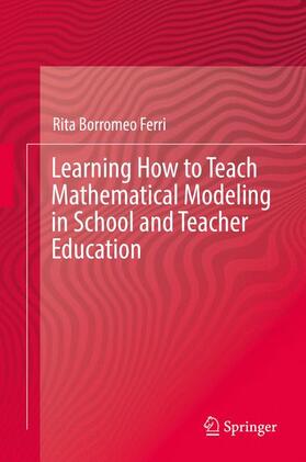 Borromeo Ferri |  Learning How to Teach Mathematical Modeling in School and Teacher Education | Buch |  Sack Fachmedien