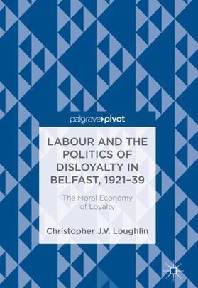 Loughlin |  Labour and the Politics of Disloyalty in Belfast, 1921-39 | Buch |  Sack Fachmedien