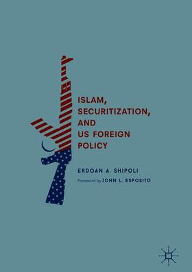 Shipoli |  Islam, Securitization, and US Foreign Policy | Buch |  Sack Fachmedien