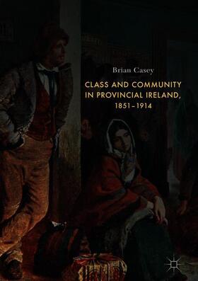 Casey |  Class and Community in Provincial Ireland, 1851¿1914 | Buch |  Sack Fachmedien