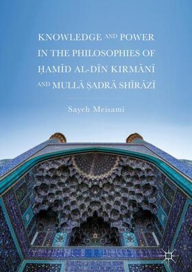 Meisami |  Knowledge and Power in the Philosophies of ¿am¿d al-D¿n Kirm¿n¿ and Mull¿ ¿adr¿ Sh¿r¿z¿ | Buch |  Sack Fachmedien