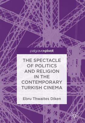 Thwaites Diken |  The Spectacle of Politics and Religion in the Contemporary Turkish Cinema | Buch |  Sack Fachmedien