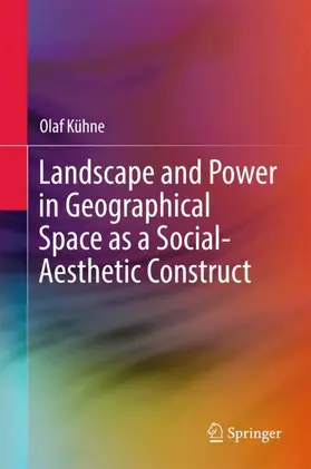 Kühne |  Landscape and Power in Geographical Space as a Social-Aesthetic Construct | Buch |  Sack Fachmedien