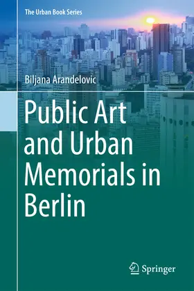 Arandelovic |  Public Art and Urban Memorials in Berlin | eBook | Sack Fachmedien