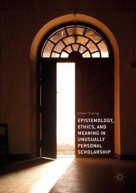 Esping |  Epistemology, Ethics, and Meaning in Unusually Personal Scholarship | Buch |  Sack Fachmedien