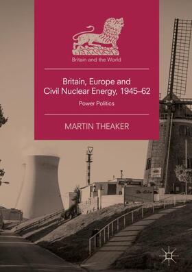 Theaker |  Britain, Europe and Civil Nuclear Energy, 1945¿62 | Buch |  Sack Fachmedien