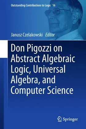 Czelakowski |  Don Pigozzi on Abstract Algebraic Logic, Universal Algebra, and Computer Science | eBook | Sack Fachmedien