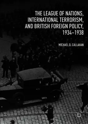 Callahan |  The League of Nations, International Terrorism, and British Foreign Policy, 1934¿1938 | Buch |  Sack Fachmedien