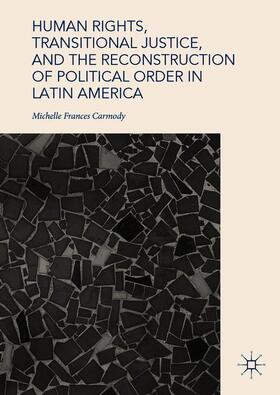 Carmody |  Human Rights, Transitional Justice, and the Reconstruction of Political Order in Latin America | Buch |  Sack Fachmedien