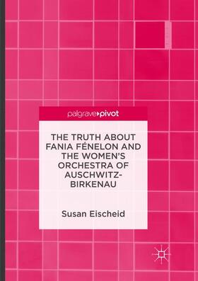 Eischeid |  The Truth about Fania Fénelon and the Women¿s Orchestra of Auschwitz-Birkenau | Buch |  Sack Fachmedien