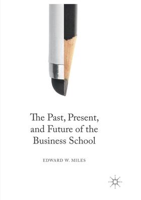 Miles |  The Past, Present, and Future of the Business School | Buch |  Sack Fachmedien