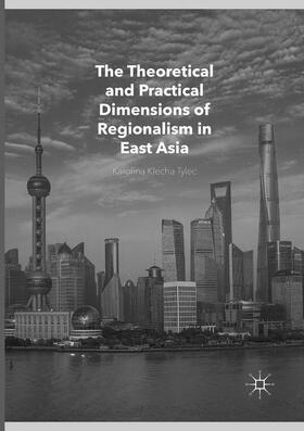 Klecha-Tylec |  The Theoretical and Practical Dimensions of Regionalism in East Asia | Buch |  Sack Fachmedien