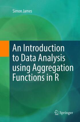 James |  An Introduction to Data Analysis using Aggregation Functions in R | Buch |  Sack Fachmedien