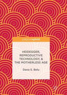 Belu |  Heidegger, Reproductive Technology, & The Motherless Age | Buch |  Sack Fachmedien