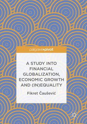 Causevic / Cauševic / Cauševic |  A Study into Financial Globalization, Economic Growth and (In)Equality | Buch |  Sack Fachmedien