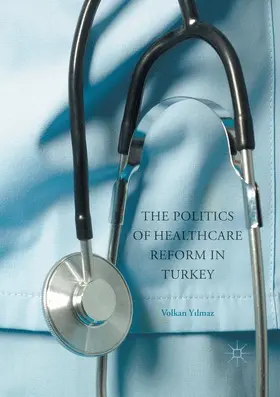 Yilmaz |  The Politics of Healthcare Reform in Turkey | Buch |  Sack Fachmedien