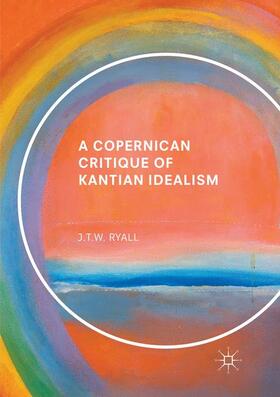 Ryall |  A Copernican Critique of Kantian Idealism | Buch |  Sack Fachmedien