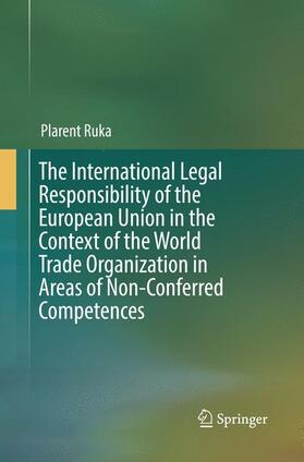 Ruka |  The International Legal Responsibility of the European Union in the Context of the World Trade Organization in Areas of Non-Conferred Competences | Buch |  Sack Fachmedien