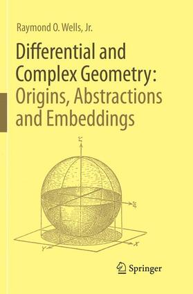 Wells / Wells, Jr. |  Differential and Complex Geometry: Origins, Abstractions and Embeddings | Buch |  Sack Fachmedien