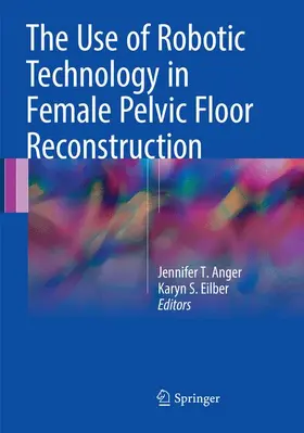 Eilber / Anger |  The Use of Robotic Technology in Female Pelvic Floor Reconstruction | Buch |  Sack Fachmedien