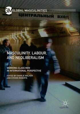 Roberts / Walker |  Masculinity, Labour, and Neoliberalism | Buch |  Sack Fachmedien