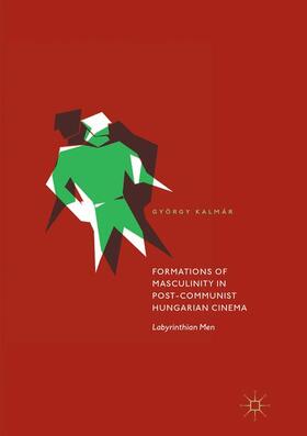 Kalmár |  Formations of Masculinity in Post-Communist Hungarian Cinema | Buch |  Sack Fachmedien
