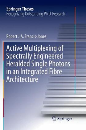 Francis-Jones |  Active Multiplexing of Spectrally Engineered Heralded Single Photons in an Integrated Fibre Architecture | Buch |  Sack Fachmedien
