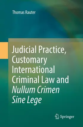 Rauter |  Judicial Practice, Customary International Criminal Law and Nullum Crimen Sine Lege | Buch |  Sack Fachmedien