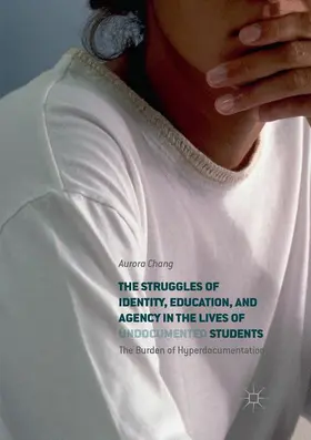 Chang |  The Struggles of Identity, Education, and Agency in the Lives of Undocumented Students | Buch |  Sack Fachmedien