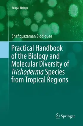 Siddiquee |  Practical Handbook of the Biology and Molecular Diversity of Trichoderma Species from Tropical Regions | Buch |  Sack Fachmedien