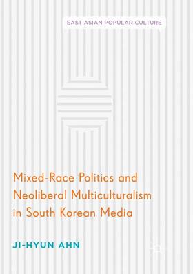 Ahn |  Mixed-Race Politics and Neoliberal Multiculturalism in South Korean Media | Buch |  Sack Fachmedien