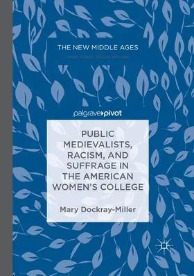 Dockray-Miller |  Public Medievalists, Racism, and Suffrage in the American Women's College | Buch |  Sack Fachmedien