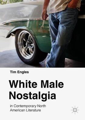 Engles |  White Male Nostalgia in Contemporary North American Literature | Buch |  Sack Fachmedien