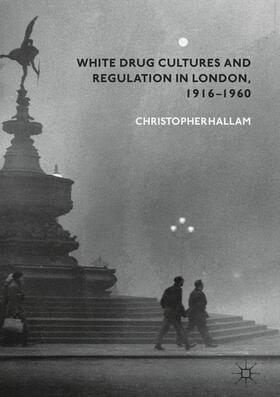 Hallam |  White Drug Cultures and Regulation in London, 1916¿1960 | Buch |  Sack Fachmedien