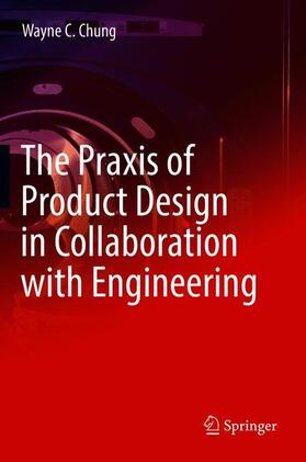 Chung | The Praxis of Product Design in Collaboration with Engineering | Buch | 978-3-319-95500-1 | sack.de