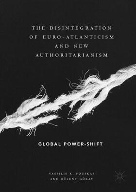 Gökay / Fouskas |  The Disintegration of Euro-Atlanticism and New Authoritarianism | Buch |  Sack Fachmedien