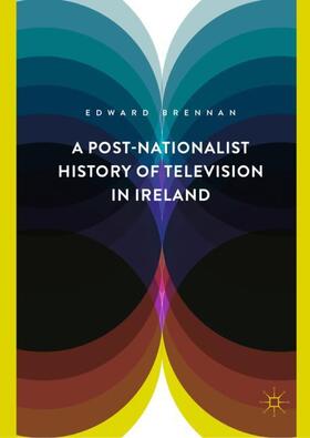 Brennan |  A Post-Nationalist History of Television in Ireland | Buch |  Sack Fachmedien